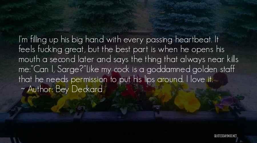 Bey Deckard Quotes: I'm Filling Up His Big Hand With Every Passing Heartbeat. It Feels Fucking Great, But The Best Part Is When