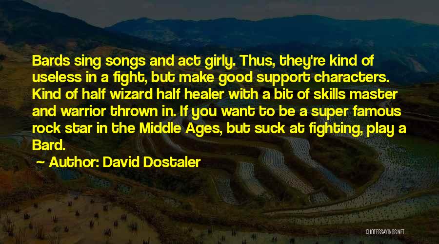 David Dostaler Quotes: Bards Sing Songs And Act Girly. Thus, They're Kind Of Useless In A Fight, But Make Good Support Characters. Kind