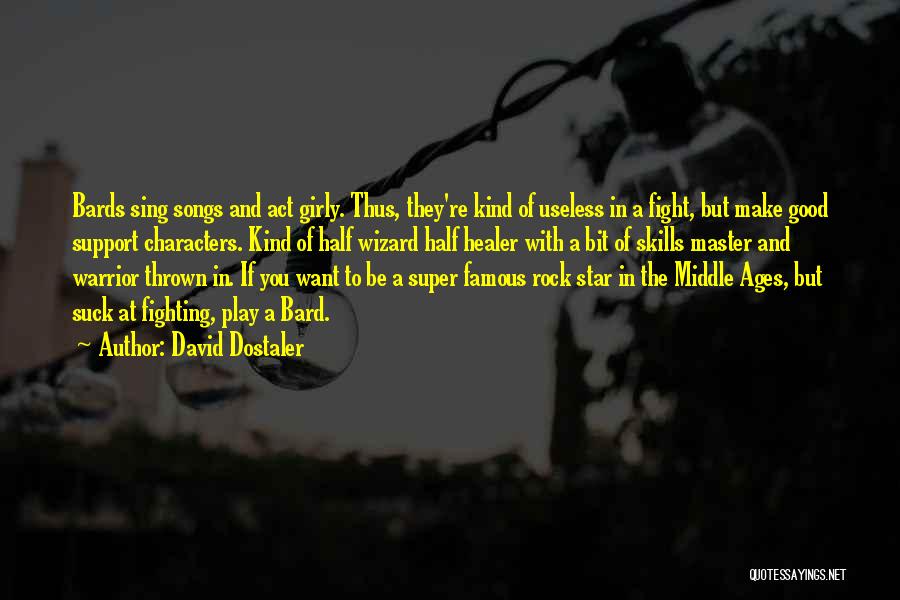 David Dostaler Quotes: Bards Sing Songs And Act Girly. Thus, They're Kind Of Useless In A Fight, But Make Good Support Characters. Kind