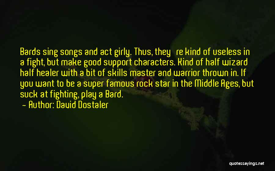 David Dostaler Quotes: Bards Sing Songs And Act Girly. Thus, They're Kind Of Useless In A Fight, But Make Good Support Characters. Kind