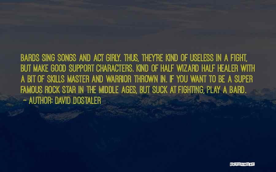 David Dostaler Quotes: Bards Sing Songs And Act Girly. Thus, They're Kind Of Useless In A Fight, But Make Good Support Characters. Kind