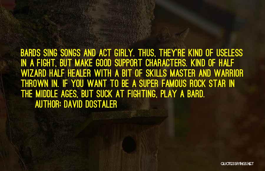 David Dostaler Quotes: Bards Sing Songs And Act Girly. Thus, They're Kind Of Useless In A Fight, But Make Good Support Characters. Kind