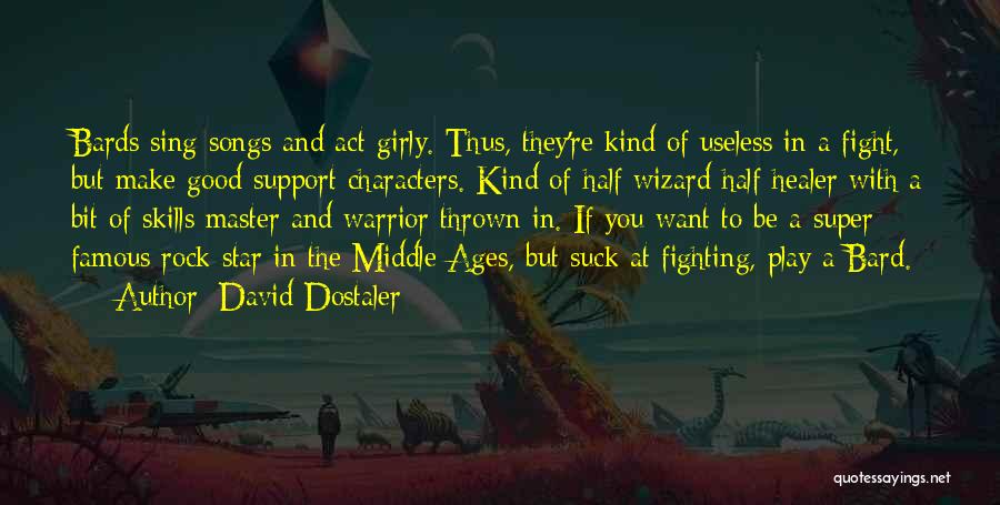 David Dostaler Quotes: Bards Sing Songs And Act Girly. Thus, They're Kind Of Useless In A Fight, But Make Good Support Characters. Kind