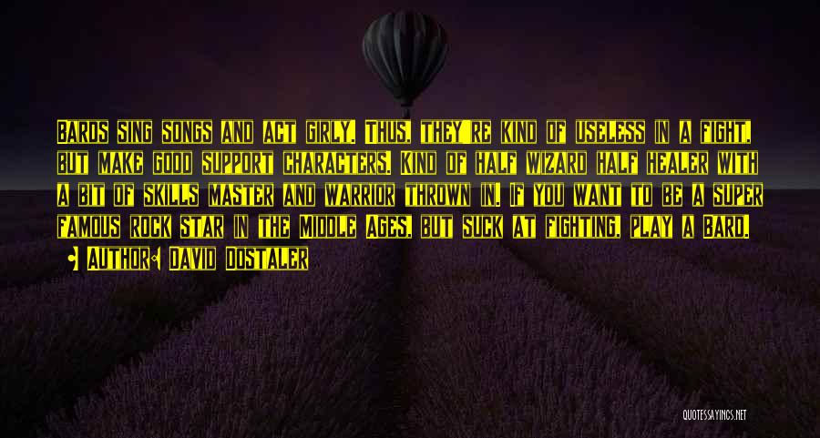David Dostaler Quotes: Bards Sing Songs And Act Girly. Thus, They're Kind Of Useless In A Fight, But Make Good Support Characters. Kind