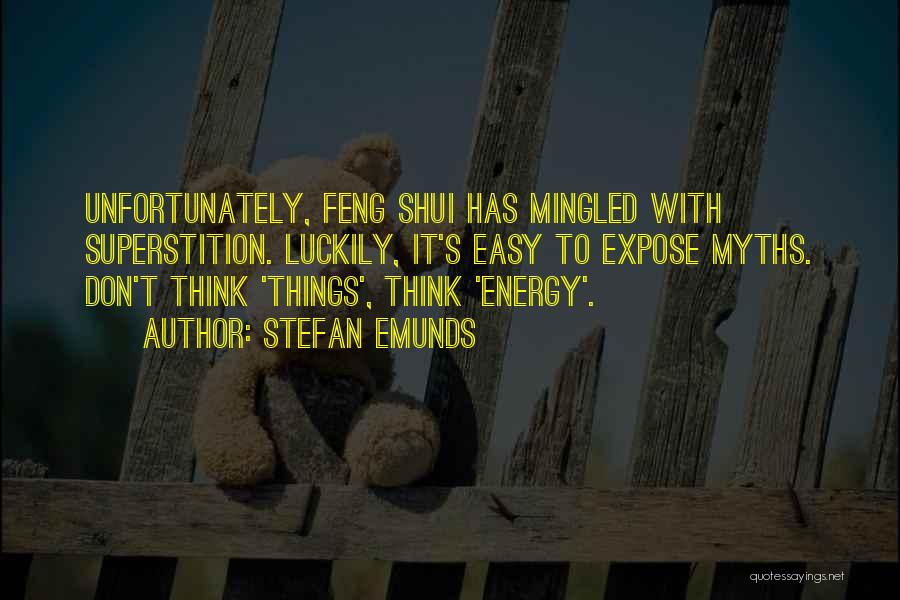 Stefan Emunds Quotes: Unfortunately, Feng Shui Has Mingled With Superstition. Luckily, It's Easy To Expose Myths. Don't Think 'things', Think 'energy'.