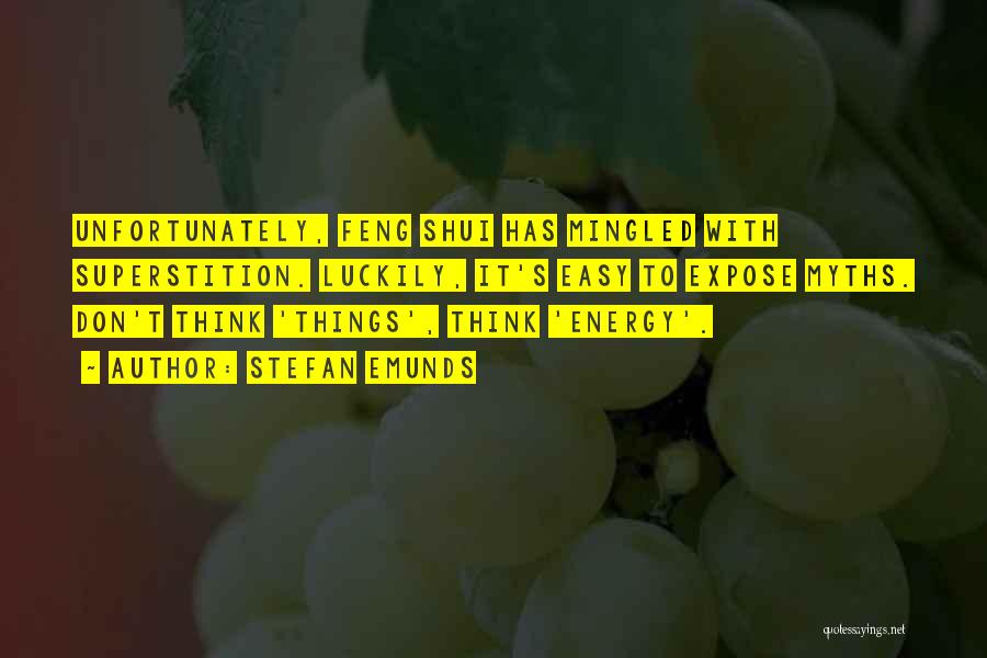 Stefan Emunds Quotes: Unfortunately, Feng Shui Has Mingled With Superstition. Luckily, It's Easy To Expose Myths. Don't Think 'things', Think 'energy'.