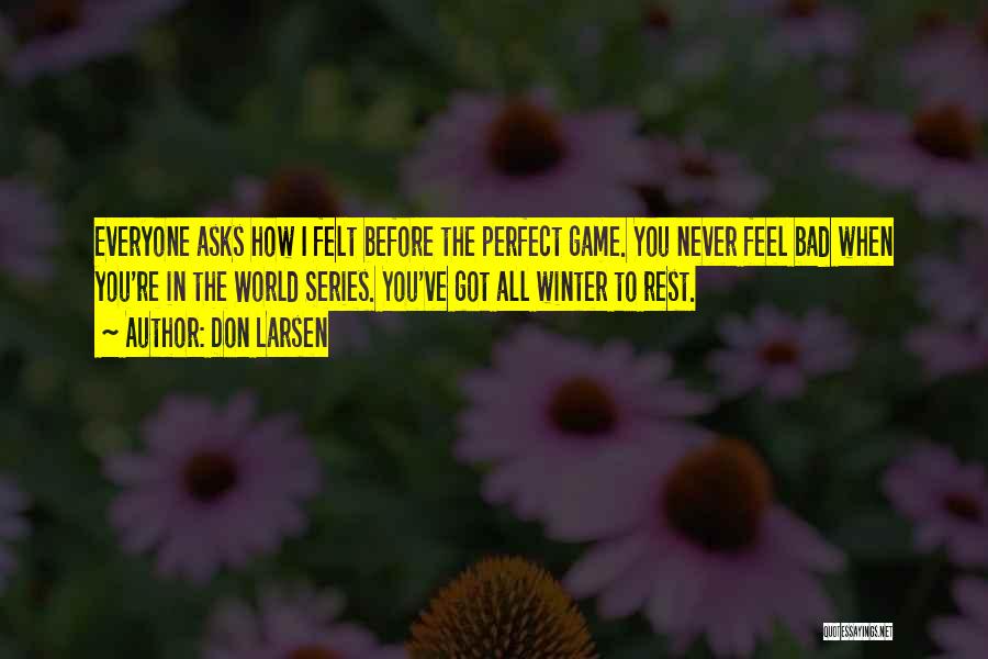 Don Larsen Quotes: Everyone Asks How I Felt Before The Perfect Game. You Never Feel Bad When You're In The World Series. You've