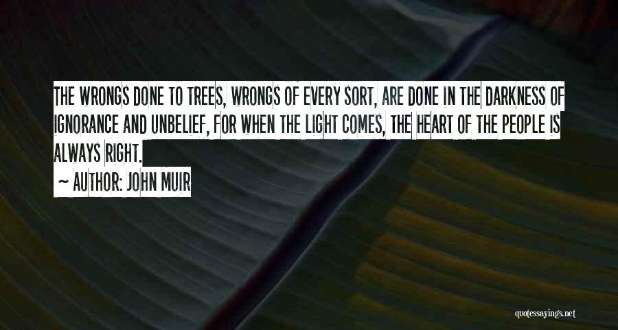 John Muir Quotes: The Wrongs Done To Trees, Wrongs Of Every Sort, Are Done In The Darkness Of Ignorance And Unbelief, For When