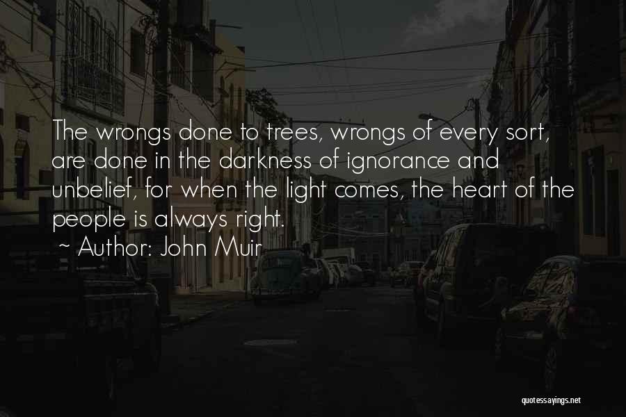 John Muir Quotes: The Wrongs Done To Trees, Wrongs Of Every Sort, Are Done In The Darkness Of Ignorance And Unbelief, For When