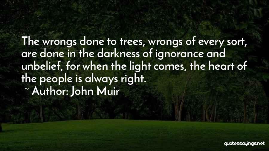 John Muir Quotes: The Wrongs Done To Trees, Wrongs Of Every Sort, Are Done In The Darkness Of Ignorance And Unbelief, For When