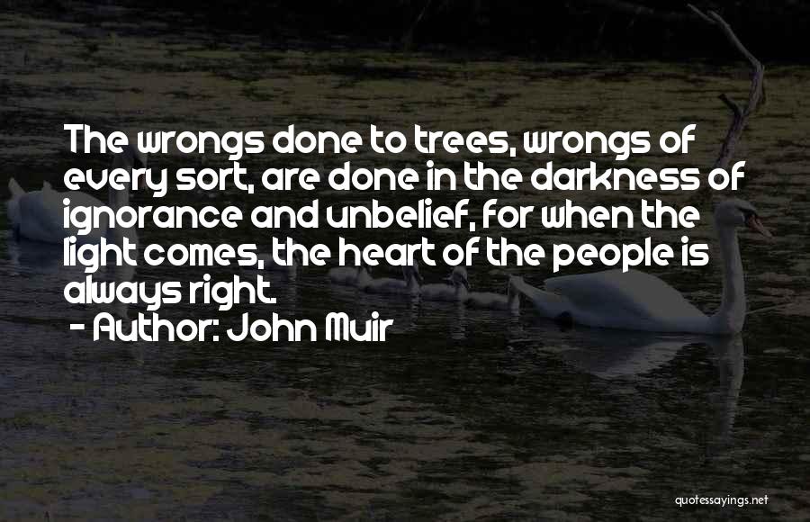 John Muir Quotes: The Wrongs Done To Trees, Wrongs Of Every Sort, Are Done In The Darkness Of Ignorance And Unbelief, For When