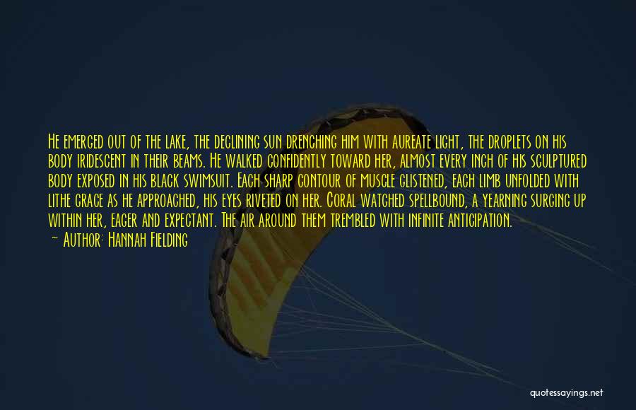Hannah Fielding Quotes: He Emerged Out Of The Lake, The Declining Sun Drenching Him With Aureate Light, The Droplets On His Body Iridescent