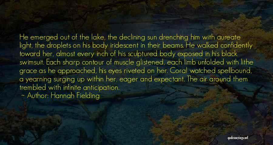 Hannah Fielding Quotes: He Emerged Out Of The Lake, The Declining Sun Drenching Him With Aureate Light, The Droplets On His Body Iridescent