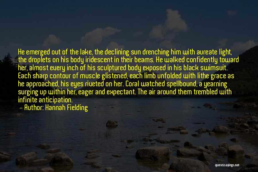 Hannah Fielding Quotes: He Emerged Out Of The Lake, The Declining Sun Drenching Him With Aureate Light, The Droplets On His Body Iridescent