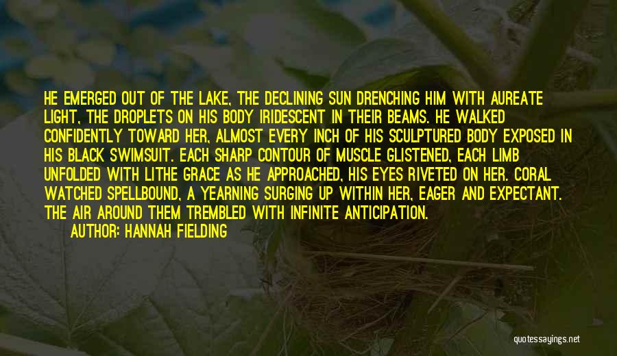 Hannah Fielding Quotes: He Emerged Out Of The Lake, The Declining Sun Drenching Him With Aureate Light, The Droplets On His Body Iridescent