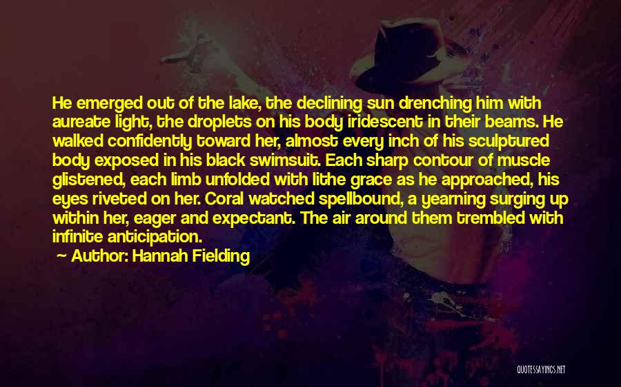 Hannah Fielding Quotes: He Emerged Out Of The Lake, The Declining Sun Drenching Him With Aureate Light, The Droplets On His Body Iridescent