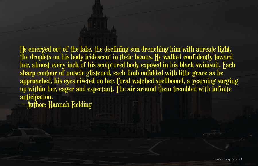 Hannah Fielding Quotes: He Emerged Out Of The Lake, The Declining Sun Drenching Him With Aureate Light, The Droplets On His Body Iridescent