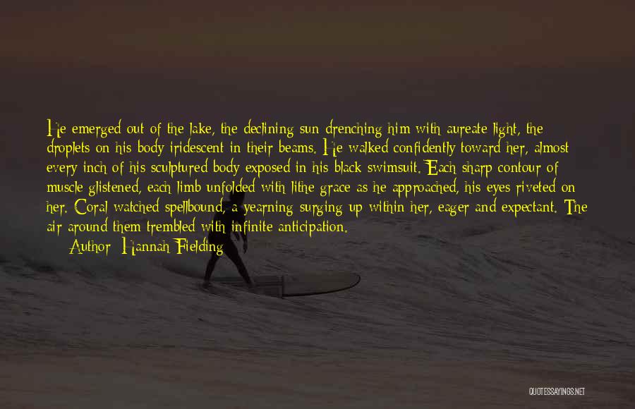 Hannah Fielding Quotes: He Emerged Out Of The Lake, The Declining Sun Drenching Him With Aureate Light, The Droplets On His Body Iridescent