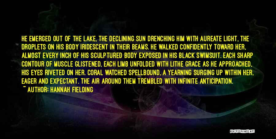 Hannah Fielding Quotes: He Emerged Out Of The Lake, The Declining Sun Drenching Him With Aureate Light, The Droplets On His Body Iridescent