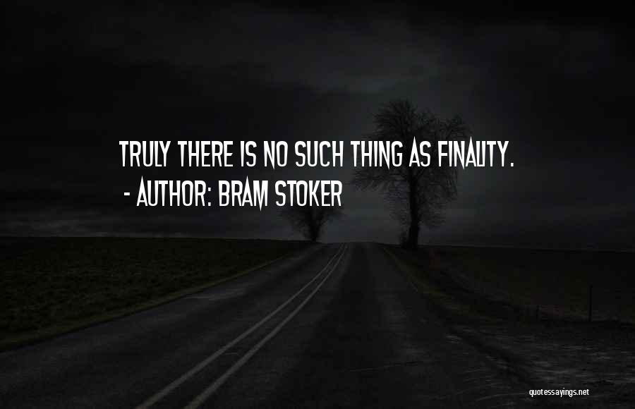 Bram Stoker Quotes: Truly There Is No Such Thing As Finality.