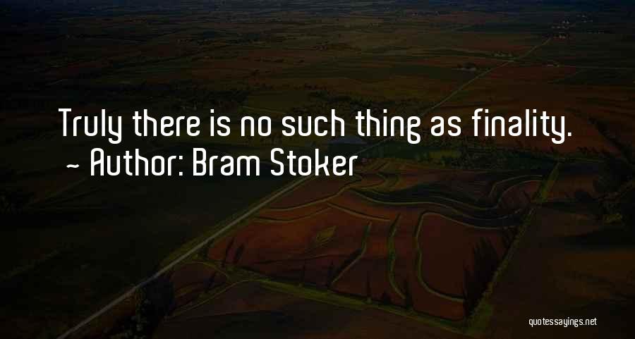 Bram Stoker Quotes: Truly There Is No Such Thing As Finality.