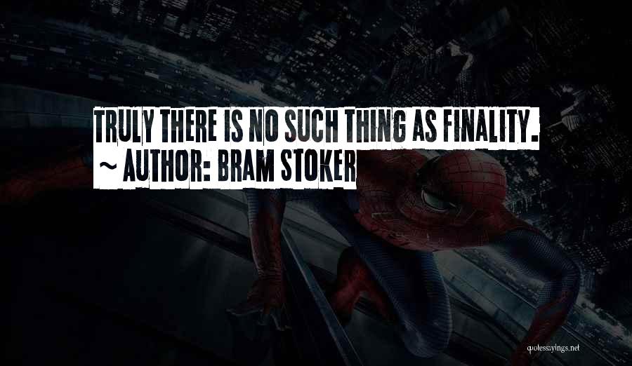 Bram Stoker Quotes: Truly There Is No Such Thing As Finality.