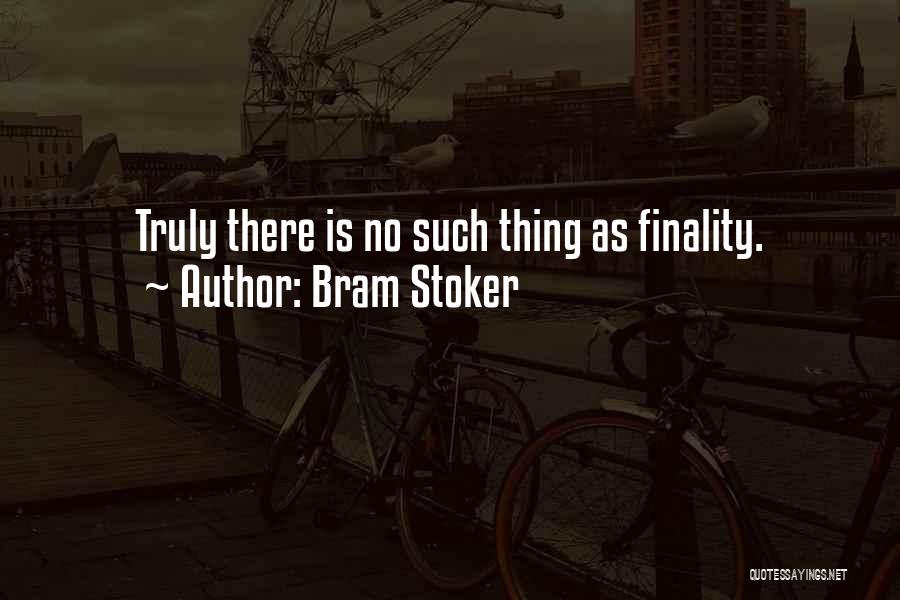 Bram Stoker Quotes: Truly There Is No Such Thing As Finality.