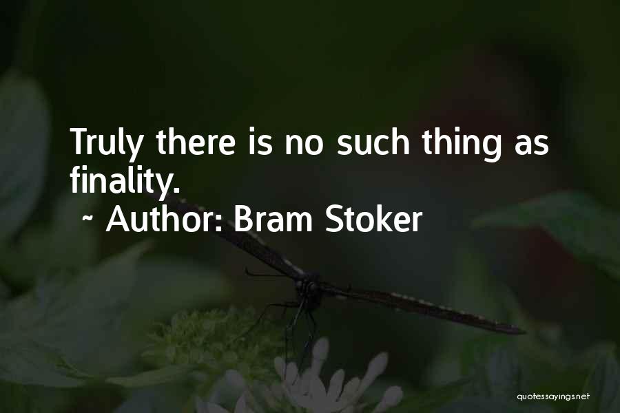 Bram Stoker Quotes: Truly There Is No Such Thing As Finality.