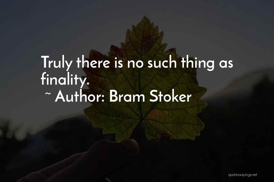 Bram Stoker Quotes: Truly There Is No Such Thing As Finality.