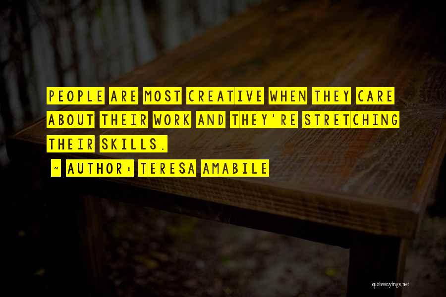 Teresa Amabile Quotes: People Are Most Creative When They Care About Their Work And They're Stretching Their Skills.