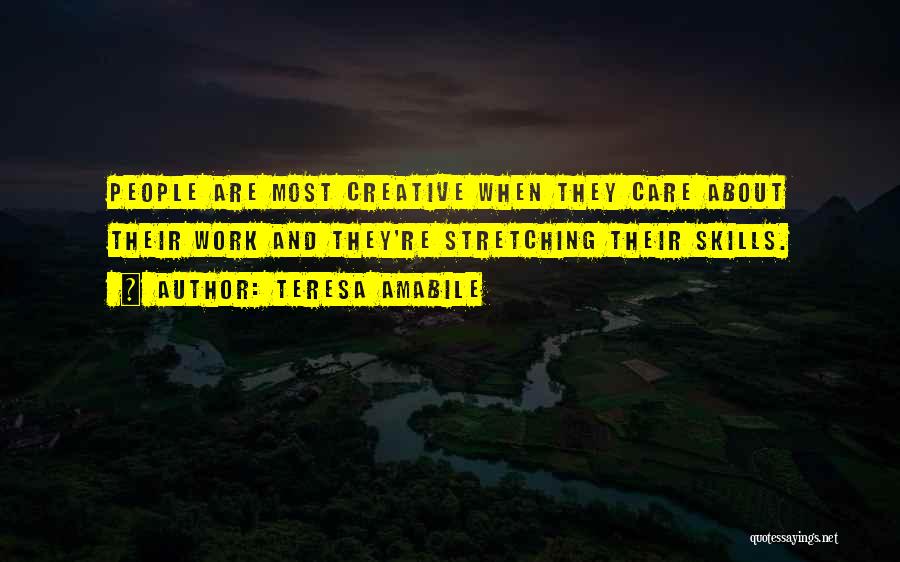 Teresa Amabile Quotes: People Are Most Creative When They Care About Their Work And They're Stretching Their Skills.