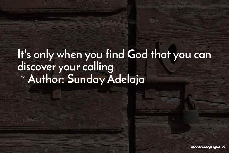 Sunday Adelaja Quotes: It's Only When You Find God That You Can Discover Your Calling