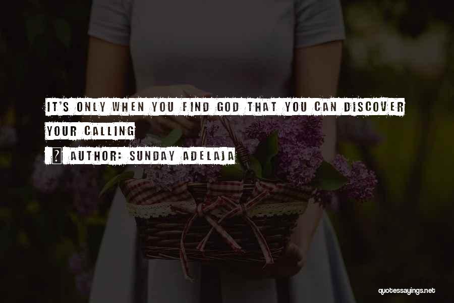 Sunday Adelaja Quotes: It's Only When You Find God That You Can Discover Your Calling