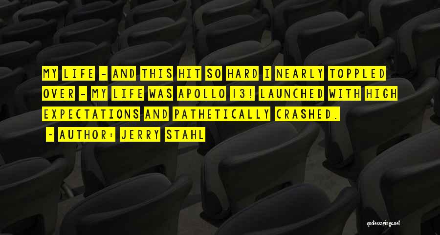 Jerry Stahl Quotes: My Life - And This Hit So Hard I Nearly Toppled Over - My Life Was Apollo 13! Launched With