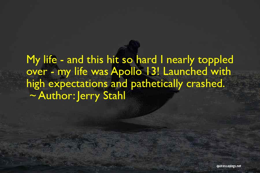 Jerry Stahl Quotes: My Life - And This Hit So Hard I Nearly Toppled Over - My Life Was Apollo 13! Launched With