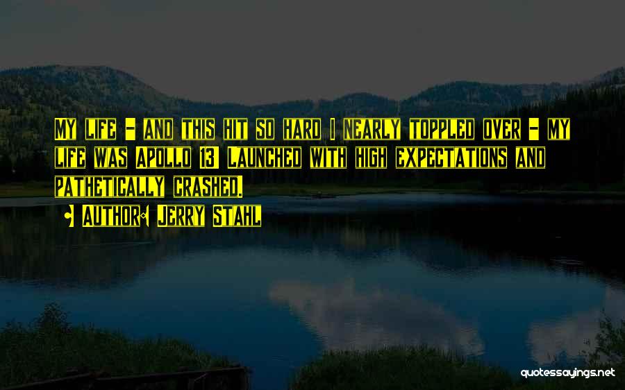 Jerry Stahl Quotes: My Life - And This Hit So Hard I Nearly Toppled Over - My Life Was Apollo 13! Launched With