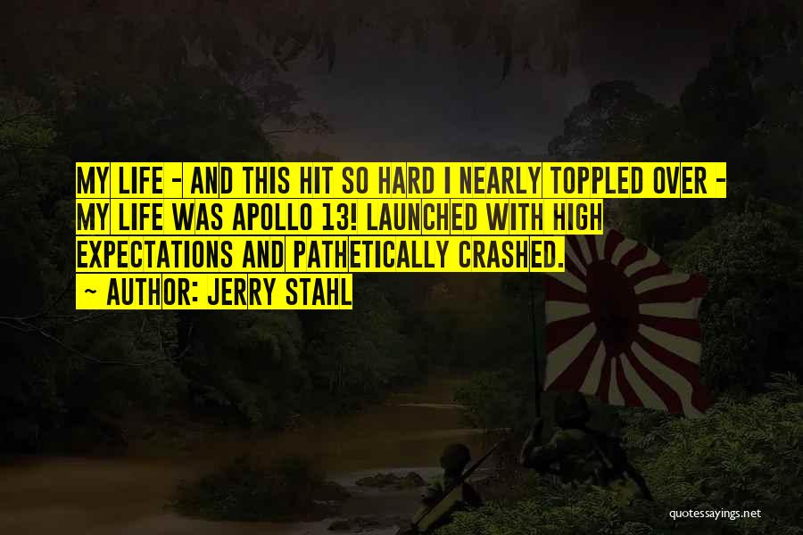 Jerry Stahl Quotes: My Life - And This Hit So Hard I Nearly Toppled Over - My Life Was Apollo 13! Launched With