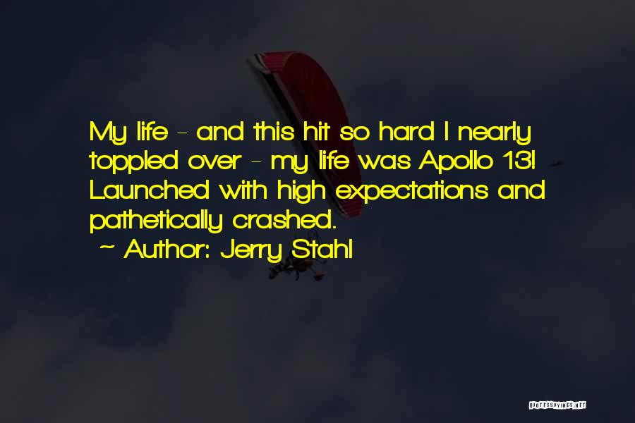 Jerry Stahl Quotes: My Life - And This Hit So Hard I Nearly Toppled Over - My Life Was Apollo 13! Launched With