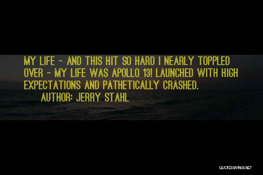 Jerry Stahl Quotes: My Life - And This Hit So Hard I Nearly Toppled Over - My Life Was Apollo 13! Launched With