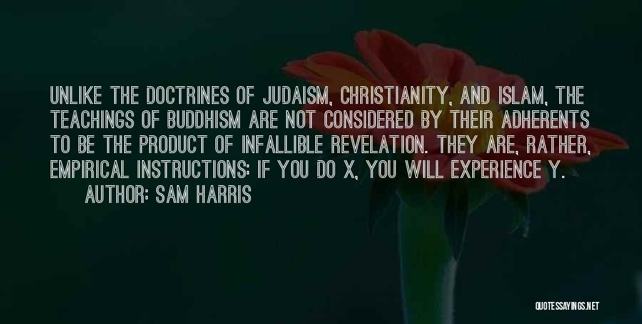 Sam Harris Quotes: Unlike The Doctrines Of Judaism, Christianity, And Islam, The Teachings Of Buddhism Are Not Considered By Their Adherents To Be