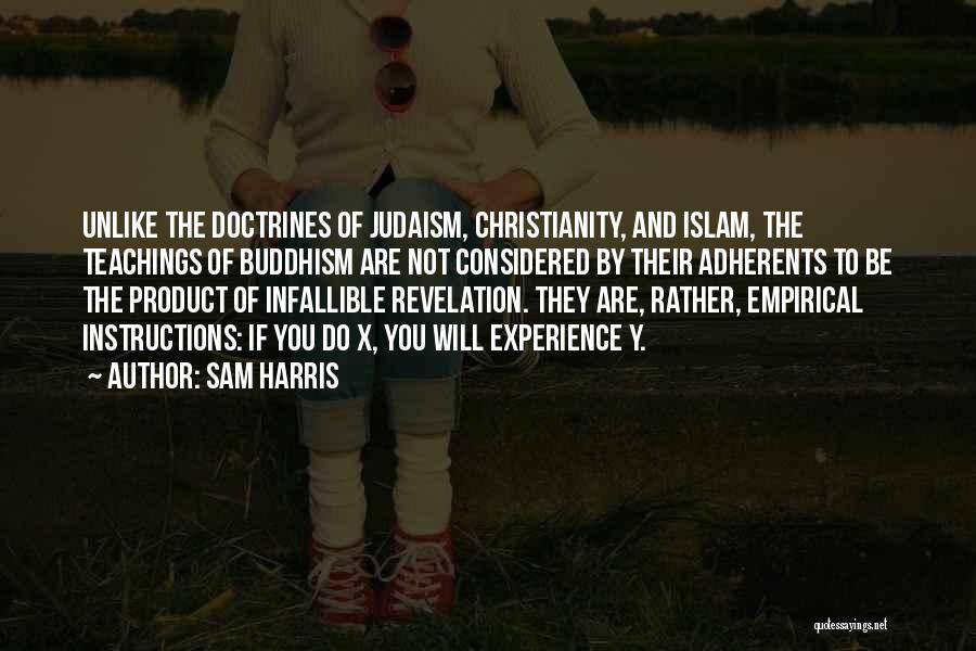 Sam Harris Quotes: Unlike The Doctrines Of Judaism, Christianity, And Islam, The Teachings Of Buddhism Are Not Considered By Their Adherents To Be