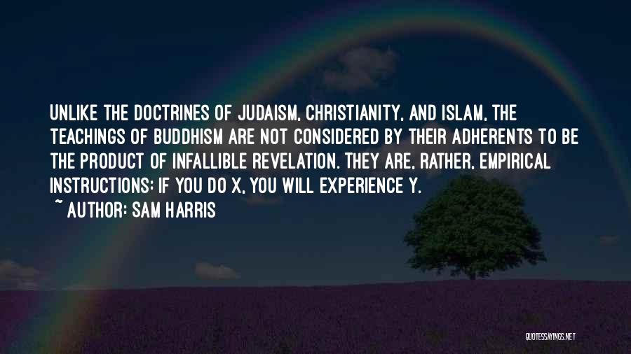 Sam Harris Quotes: Unlike The Doctrines Of Judaism, Christianity, And Islam, The Teachings Of Buddhism Are Not Considered By Their Adherents To Be