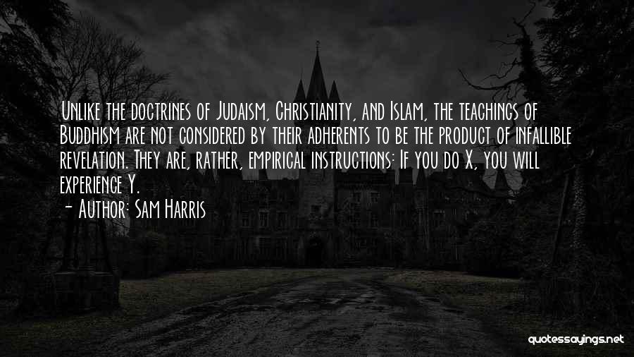 Sam Harris Quotes: Unlike The Doctrines Of Judaism, Christianity, And Islam, The Teachings Of Buddhism Are Not Considered By Their Adherents To Be