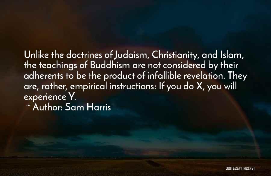 Sam Harris Quotes: Unlike The Doctrines Of Judaism, Christianity, And Islam, The Teachings Of Buddhism Are Not Considered By Their Adherents To Be