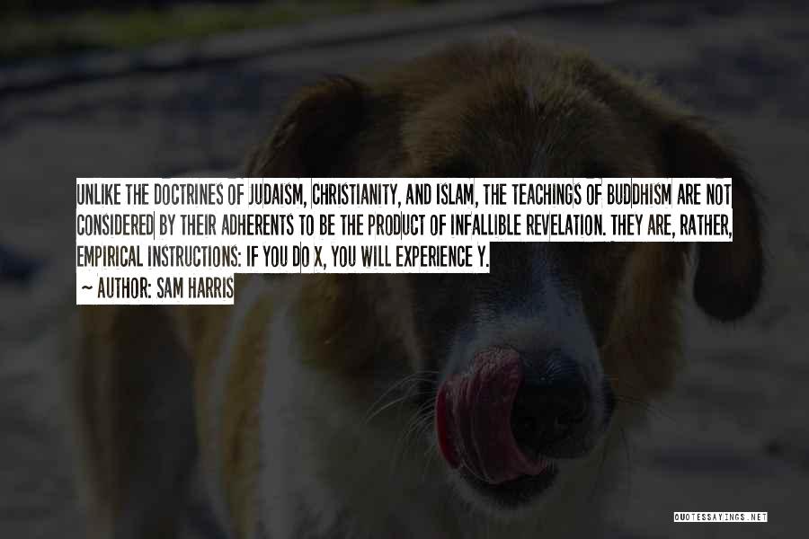 Sam Harris Quotes: Unlike The Doctrines Of Judaism, Christianity, And Islam, The Teachings Of Buddhism Are Not Considered By Their Adherents To Be