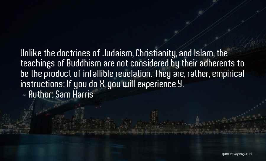 Sam Harris Quotes: Unlike The Doctrines Of Judaism, Christianity, And Islam, The Teachings Of Buddhism Are Not Considered By Their Adherents To Be