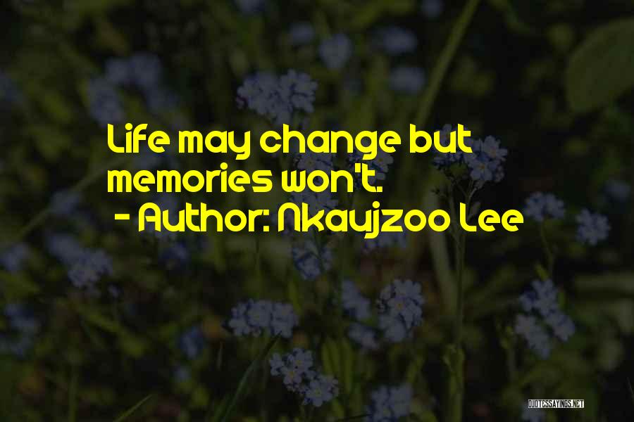 Nkaujzoo Lee Quotes: Life May Change But Memories Won't.