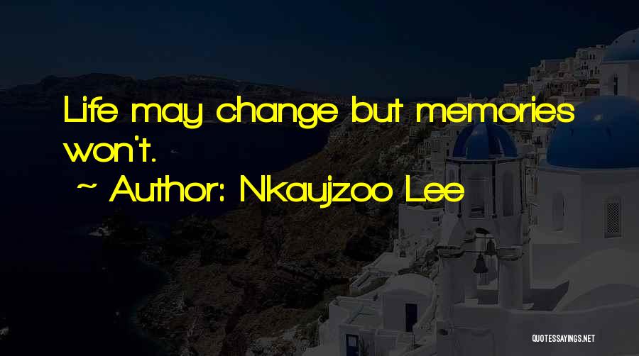 Nkaujzoo Lee Quotes: Life May Change But Memories Won't.