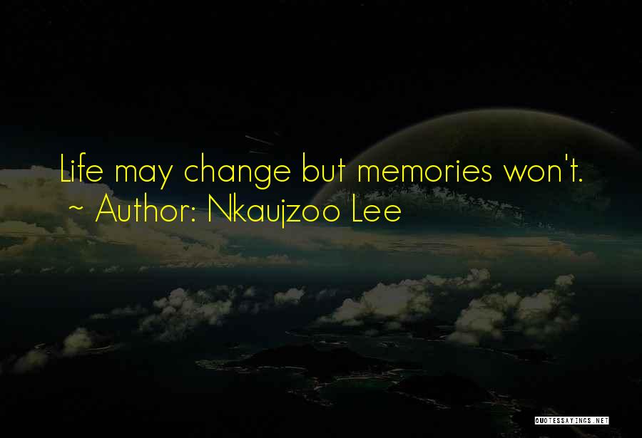 Nkaujzoo Lee Quotes: Life May Change But Memories Won't.