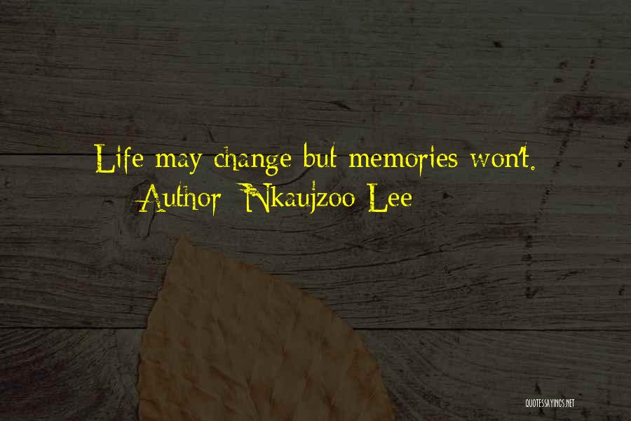 Nkaujzoo Lee Quotes: Life May Change But Memories Won't.